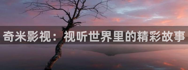 秋霞影院秋霞影院：奇米影视：视听世界里的精彩故事